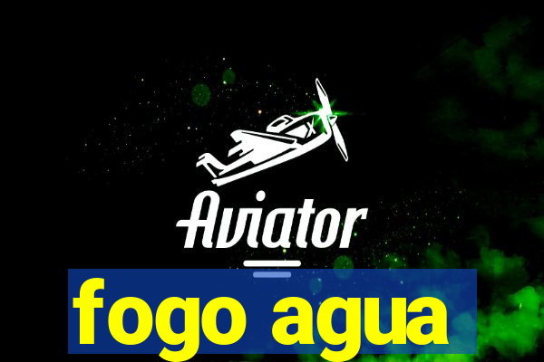 fogo agua